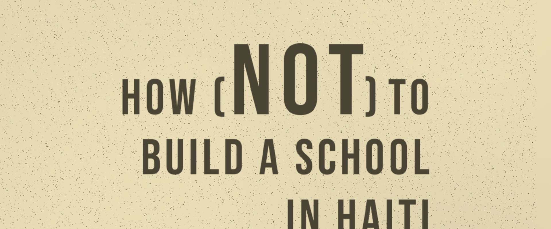 How (not) to Build a School in Haiti background 1